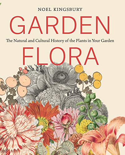 Garden Flora: The Natural and Cultural History of the Plants in Your Garden