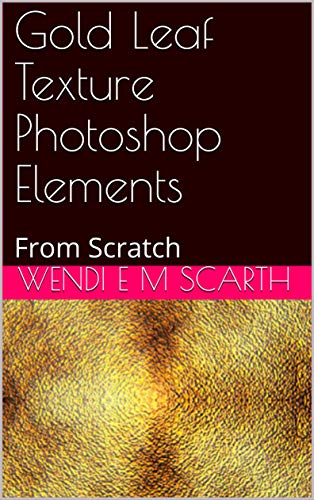 Gold Leaf Texture Photoshop Elements: From Scratch (Photoshop Elements Made Easy Book 116) (English Edition)