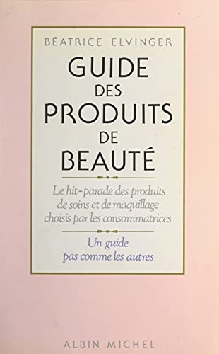 Guide des produits de beauté: Le hit-parade des produits de soins et de maquillage choisis par les consommatrices (French Edition)