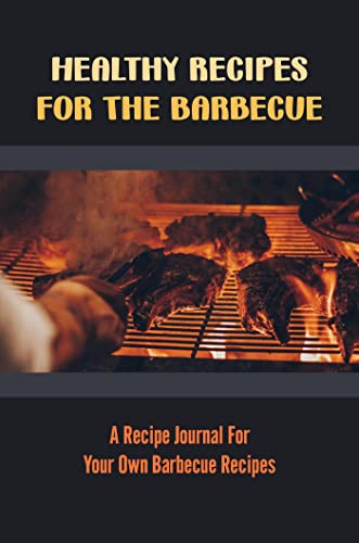 Healthy Recipes For The Barbecue: A Recipe Journal For Your Own Barbecue Recipes (English Edition)