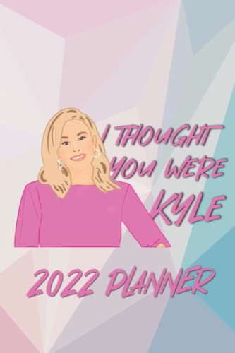 I Thought You Were Kyle 2022 Planner - Kathy Hilton Real Housewives Of Beverly Hills Weekly Planner