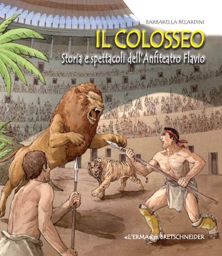 Il Colosseo. Storia e spettacoli dell'anfiteatro Flavio (L' Erma. Giovani archeologi)