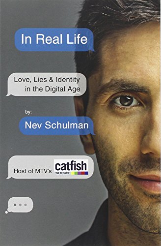 In Real Life: Love, Lies and Identity in the Digital Age: Love, Lies & Identity in the Digital Age