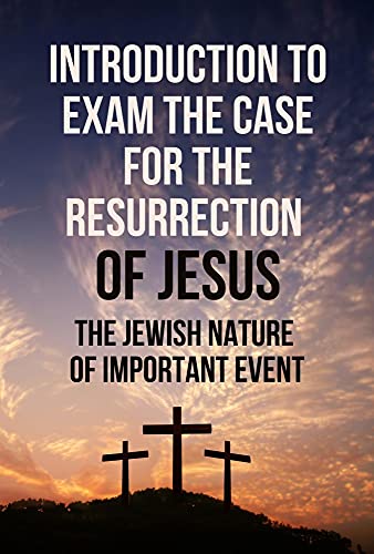 Introduction To Exam The Case For The Resurrection Of Jesus: The Jewish Nature Of Important Event: The Trustworthiness Of Oral Transmission (English Edition)