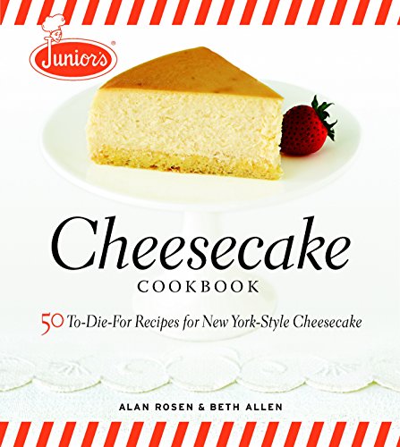 Junior's Cheesecake Cookbook: 50 To-Die-For Recipes of New York-Style Cheesecake: 50 To-die-for Recipes for New York-style Cheescake