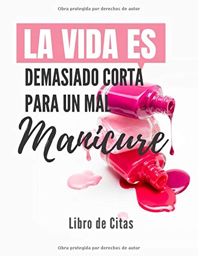 La vida es Demasiado Corta para un Mal Manicure Libro de Citas: Libreta para Apuntar y Agendar Citas para Manicure o Pedicure, Cuidado de Uñas ... de las  7 am a 8 pm 52 semanas  8.5 x 11 in