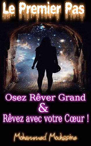 Le Premier Pas: Osez rêver grand et rêvez avec votre cœur ! (Rever,coeur,reve,peur,rêves,le premier jour du reste de ma vie) (Coaching De Vie t. 12) (French Edition)