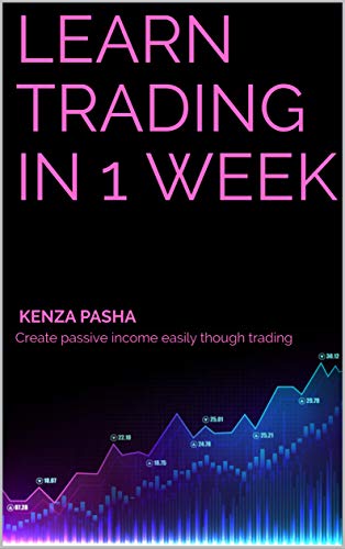 LEARN TRADING IN 1 WEEK: Create passive income easily though trading (English Edition)