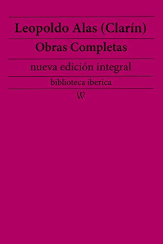 Leopoldo Alas (Clarín): Obras completas (nueva edición integral): precedido de la biografia del autor (biblioteca iberica nº 25)