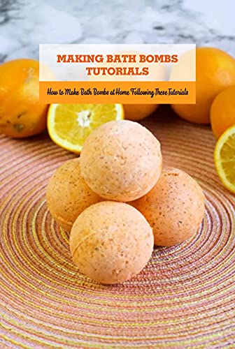 Making Bath Bombs Tutorials: How to Make Bath Bombs at Home Following These Tutorials: Bath Bombs Making Guide Book (English Edition)