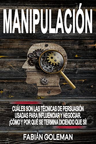 Manipulación: Cuáles son las técnicas de persuasión usadas para influenciar y negociar. ¡Cómo y por qué se termina diciendo que sí! (Libros de autoayuda ... los mejores para no caer en mentiras. nº 5)