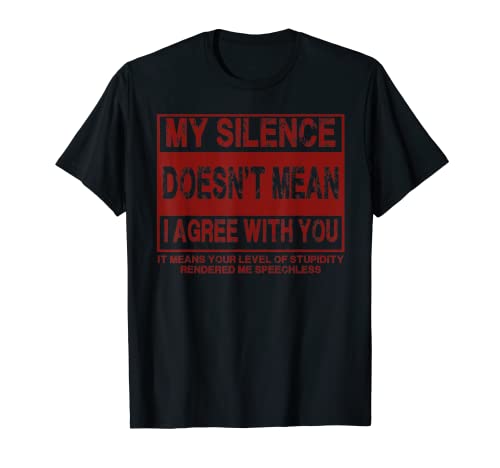 Mi silencio no significa que esté de acuerdo contigo idea sarcástica Camiseta