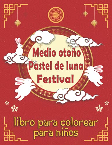 Mid-autumn Pastel de luna Libro para colorear para niños: Celebrando el Festival Chino de la Torta Lunar Ideas de Regalo para Niños y Niñas, Lindas ... Cultura China (Festivales Chinos Divertidos)