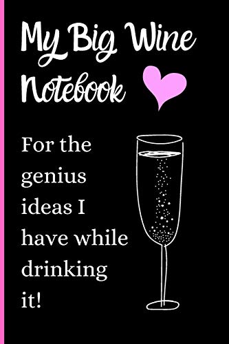 My Big Wine Notebook Of Genius Drunk Ideas: Funny Wine Notebook - Cheeky Secret Santa Office Humor Journal - Sarcastic Drinking Gifts For Women - 6" x 9" Inch Lined Journal