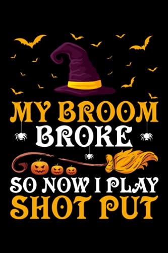 My Broom Broke So Now I Play Shot Put Composition Notebook: Shot Put Halloween Witch Scary Journal Notebook For Men, Women, Girls, Kids - 6 x 9" 100 Pages