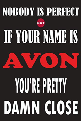 Nobody Is Perfect But If Your Name Is AVON You're Pretty Damn Close: Funny Lined Journal Notebook, College Ruled Lined Paper,Personalized Name gifts ... gifts for kids , Gifts for AVON Matte cover