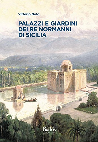 Palazzi e giardini dei Re normanni di Sicilia (Itinerari d'arte)