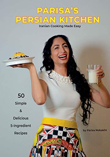 Parisa's Persian Kitchen- Iranian Cooking Made Easy: 50 Simple & Delicious 5-Ingredient Recipes