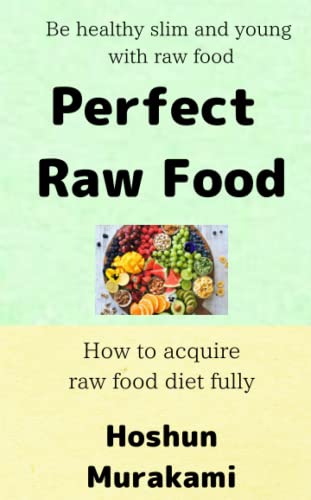 Perfect Raw Food: Be healthy slim and young with raw food.How to acquire raw food diet fully.