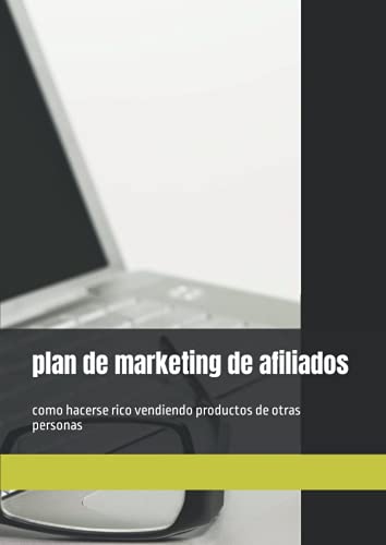 plan de marketing de afiliados: como hacerse rico vendiendo productos de otras personas