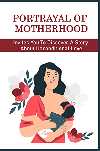 Portrayal Of Motherhood: Invites You To Discover A Story About Unconditional Love (English Edition)