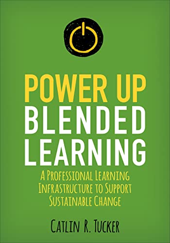 Power Up Blended Learning: A Professional Learning Infrastructure to Support Sustainable Change (Corwin Teaching Essentials)