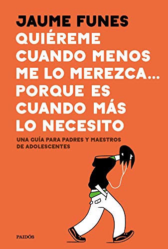 Quiéreme cuando menos me lo merezca... porque es cuando más lo necesito: Una guía para padres y maestros de adolescentes (Divulgación)