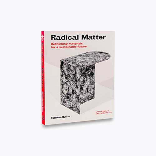 Radical Matter: Rethinking Materials for a Sustainable Future