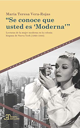 "Se conoce que usted es 'Moderna'": Lecturas de la mujer moderna en la colonia hispana de Nueva York (1920-1940) (Tiempo emulado. Historia de América y España nº 63)