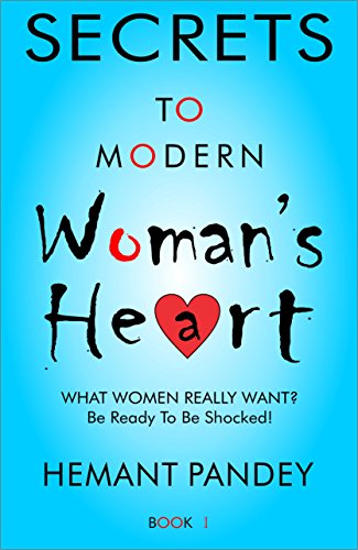 Secrets to modern woman's heart - I: What women really want ? Be ready to be shocked! (Secrets to the modern woman's heart Book 1) (English Edition)