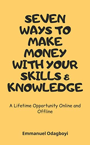 Seven Ways to Make Money with Your Skills & Knowledge: A Lifetime Opportunity Online and Offline (English Edition)