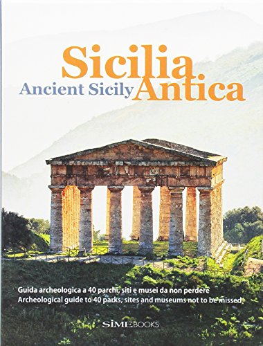 Sicilia antica. Guida archeologica a 40 parchi, siti e musei da non perdere-Ancient Sicily. Archeological guide to 40 parks, sites and museums not to be missed. Ediz. bilingue