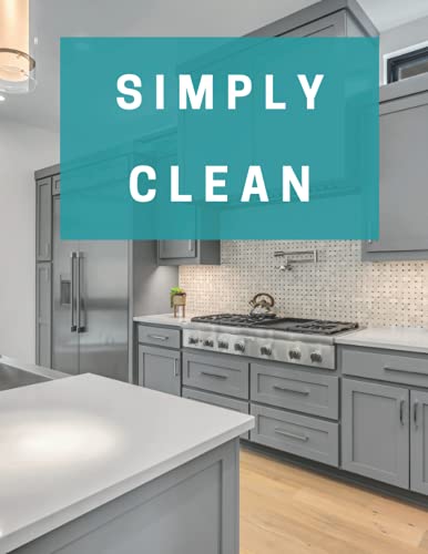 Simply Clean: Plan out Household Chores with Checklists and To Do Lists, 100 Pages, 8.5’ x 11’ inches, Keep Your Home Organized !