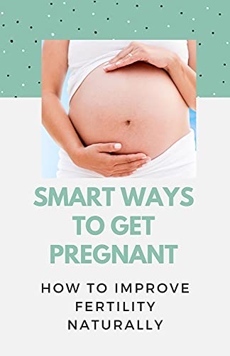 Smart Ways To Get Pregnant : How To Improve Fertility Naturally (English Edition)