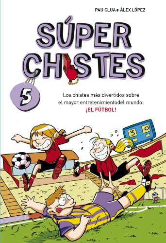 Súper Chistes de Fútbol (Súper Chistes 5): Para niños. Chistes divertidos para reír. Dibujos graciosos. Humor fácil de entender para niños y niñas.