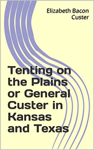 Tenting on the Plains or General Custer in Kansas and Texas (English Edition)