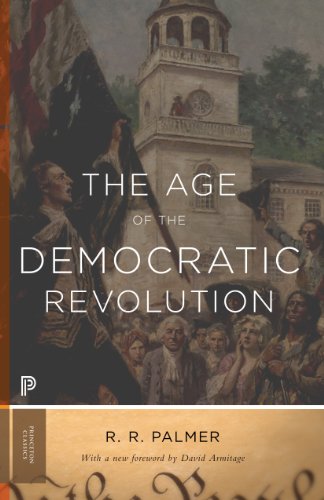 The Age of the Democratic Revolution: A Political History of Europe and America, 1760-1800: A Political History of Europe and America, 1760-1800 - Updated Edition (Princeton Classics)