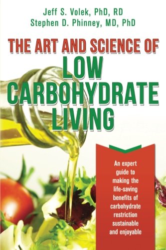 The Art and Science of Low Carbohydrate Living: An Expert Guide to Making the Life-Saving Benefits of Carbohydrate Restriction Sustainable and Enjoyable