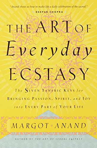 The Art of Everyday Ecstasy: The Seven Tantric Keys for Bringing Passion, Spirit, and Joy into Every Part of Your Life (English Edition)