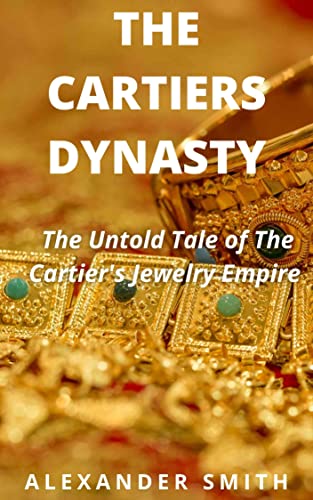 THE CARTIERS DYNASTY: The Untold Tale of the Cartier's Jewelry Empire (English Edition)