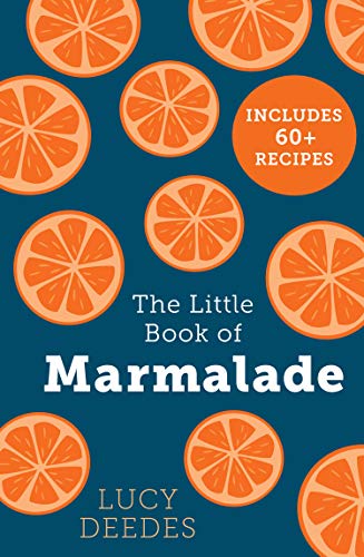 The Little Book of Marmalade: The definitive how to guide to making marmalade with over 60 recipes, true stories and historical facts from an award-winning marmalade creator (English Edition)