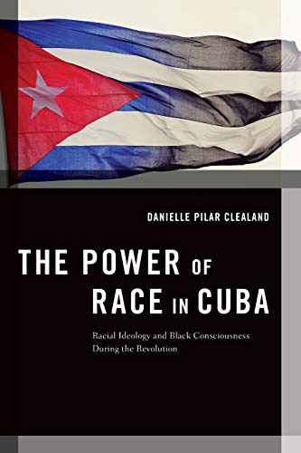 The Power of Race in Cuba: Racial Ideology and Black Consciousness During the Revolution (Transgressing Boundaries: Studies in Black Politics and Black Communities)