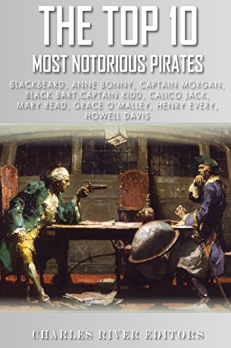 The Top 10 Most Notorious Pirates: Blackbeard, Captain Kidd, Captain Morgan, Grace O'Malley, Black Bart, Calico Jack, Anne Bonny, Mary Read, Henry Every and Howell Davis