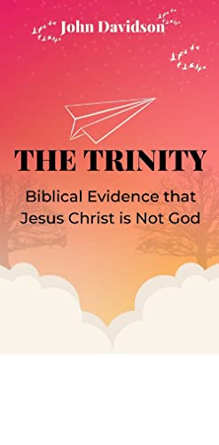 The Trinity: Biblical Evidence That Jesus Christ Is Not God (English Edition)