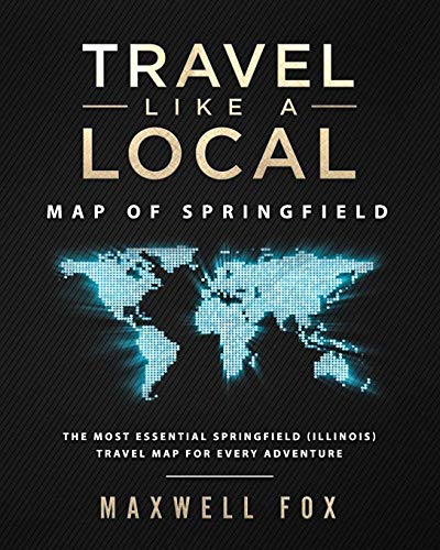 Travel Like a Local - Map of Springfield: The Most Essential Springfield (Illinois) Travel Map for Every Adventure [Idioma Inglés]