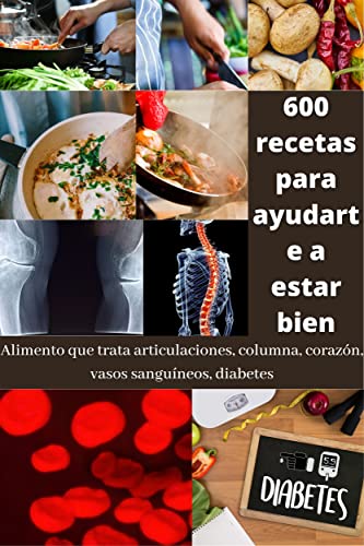 Un libro de cocina: alimentos que tratan las articulaciones, la columna vertebral, el corazón, los vasos sanguíneos y la diabetes: 600 recetas para ayudarte a recuperarte