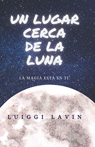 Un Lugar Cerca de La Luna: La Magia Esta En Ti