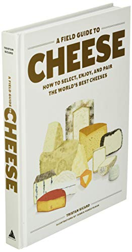 A Field Guide to Cheese: How to Select, Enjoy, and Pair the World's Best Cheeses