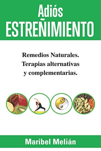 Adiós ESTREÑIMIENTO. Remedios Naturales, Terapias Alternativas y Complementarias.