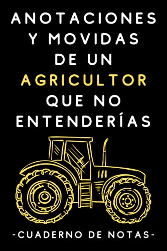 Anotaciones Y Movidas De Un Agricultor Que No Entenderías: Cuaderno De Notas Para Agricultores
